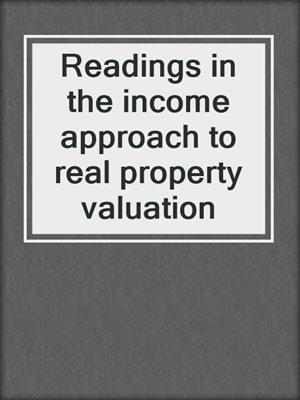 Readings in the income approach to real property valuation