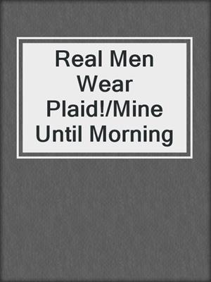 cover image of Real Men Wear Plaid!/Mine Until Morning