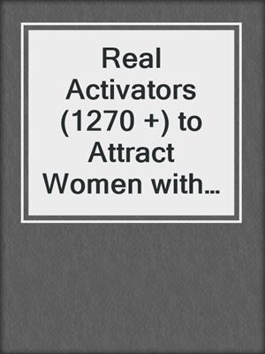 cover image of Real Activators (1270 +) to Attract Women with Ease