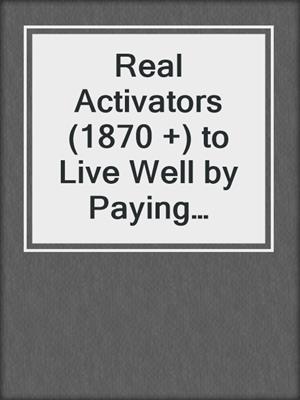 cover image of Real Activators (1870 +) to Live Well by Paying Attention