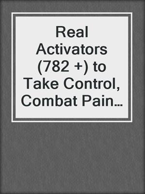cover image of Real Activators (782 +) to Take Control, Combat Pain and Rock Your Life