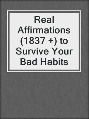 cover image of Real Affirmations (1837 +) to Survive Your Bad Habits