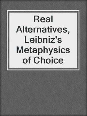 Real Alternatives, Leibniz's Metaphysics of Choice