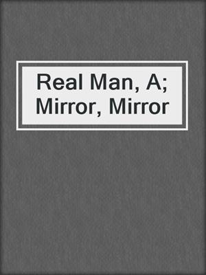 cover image of Real Man, A; Mirror, Mirror