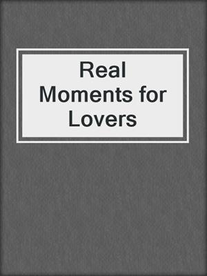 cover image of Real Moments for Lovers