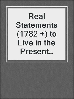 cover image of Real Statements (1782 +) to Live in the Present Moment, Relieve Stress and Find Happiness