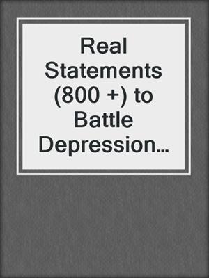 cover image of Real Statements (800 +) to Battle Depression and Suicidal Thoughts