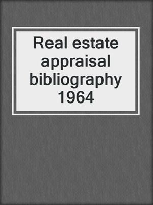 Real estate appraisal bibliography 1964