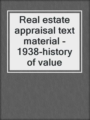 Real estate appraisal text material - 1938-history of value