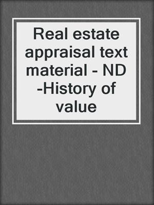 Real estate appraisal text material - ND -History of value