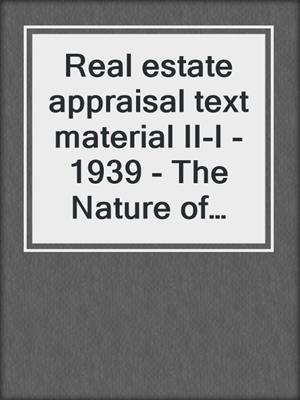Real estate appraisal text material II-I - 1939 - The Nature of Real Property-r