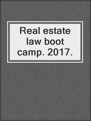 Real estate law boot camp. 2017.