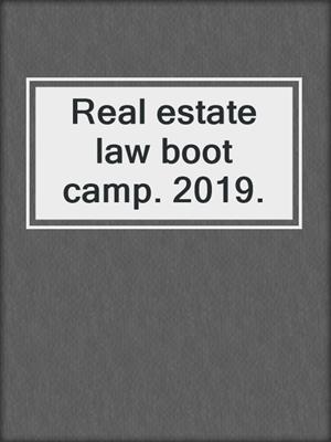 Real estate law boot camp. 2019.