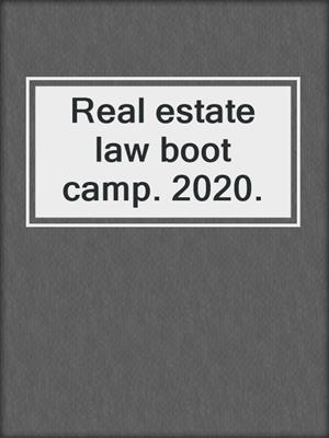 Real estate law boot camp. 2020.