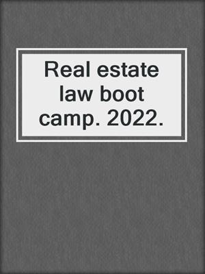 Real estate law boot camp. 2022.