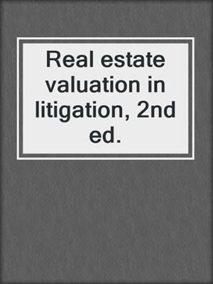 Real estate valuation in litigation, 2nd ed.