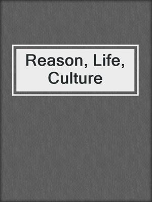 Reason, Life, Culture