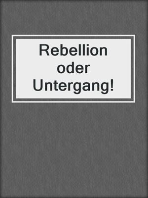 Rebellion oder Untergang!