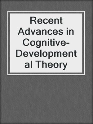 Recent Advances in Cognitive-Developmental Theory