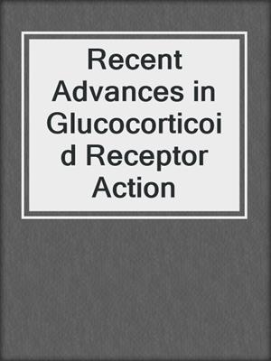 Recent Advances in Glucocorticoid Receptor Action