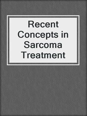 Recent Concepts in Sarcoma Treatment