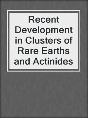 Recent Development in Clusters of Rare Earths and Actinides