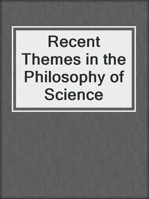 Recent Themes in the Philosophy of Science