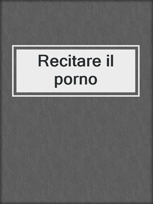 cover image of Recitare il porno