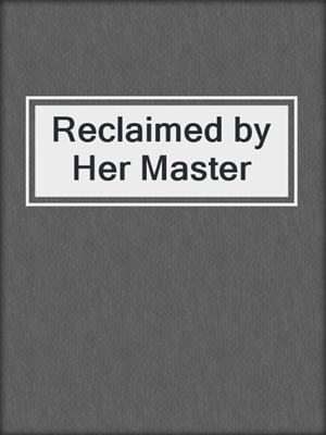 cover image of Reclaimed by Her Master