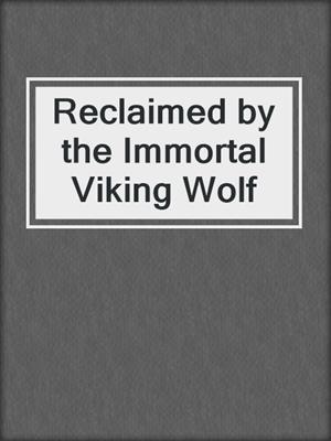 cover image of Reclaimed by the Immortal Viking Wolf