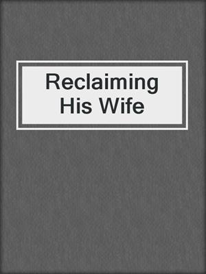 cover image of Reclaiming His Wife