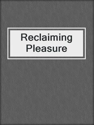 cover image of Reclaiming Pleasure