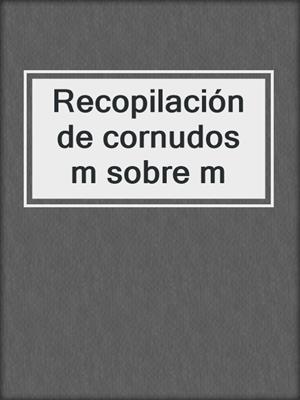 cover image of Recopilación de cornudos m sobre m
