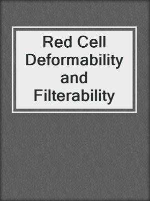 Red Cell Deformability and Filterability