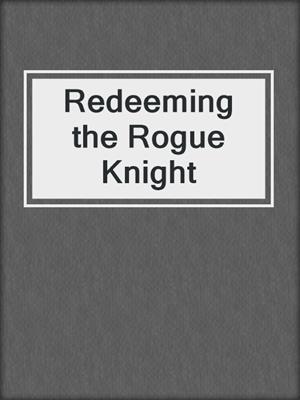 cover image of Redeeming the Rogue Knight