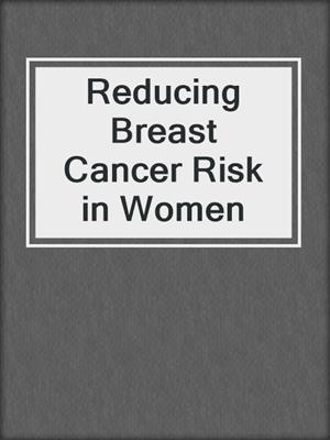 Reducing Breast Cancer Risk in Women