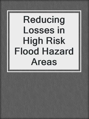 Reducing Losses in High Risk Flood Hazard Areas