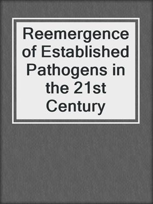 Reemergence of Established Pathogens in the 21st Century