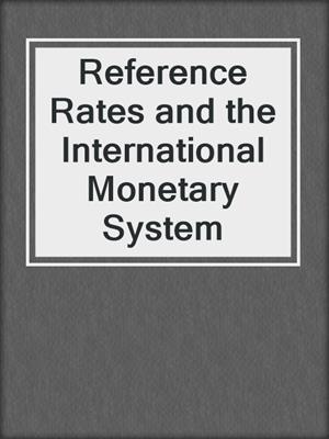 Reference Rates and the International Monetary System