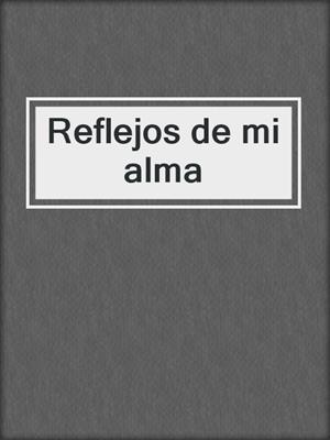 cover image of Reflejos de mi alma