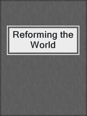 Reforming the World