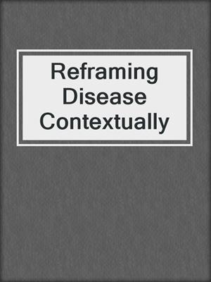 Reframing Disease Contextually