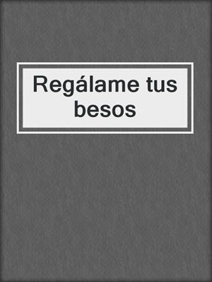 Regálame tus besos