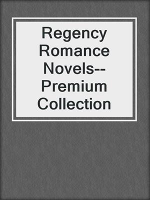 Regency Romance Novels--Premium Collection
