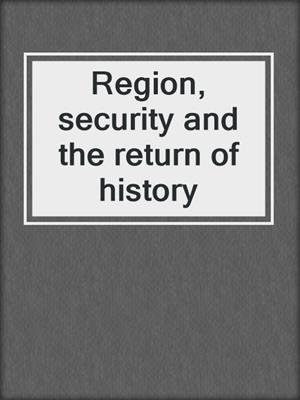 Region, security and the return of history