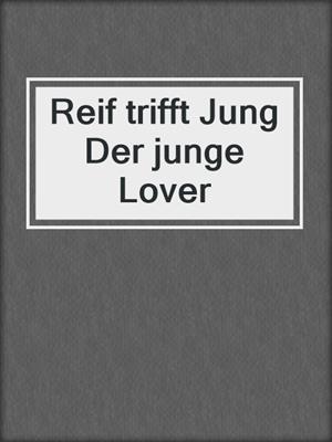 cover image of Reif trifft Jung Der junge Lover