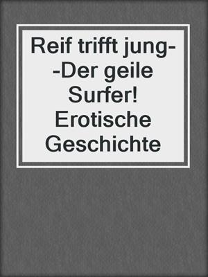 cover image of Reif trifft jung--Der geile Surfer! Erotische Geschichte