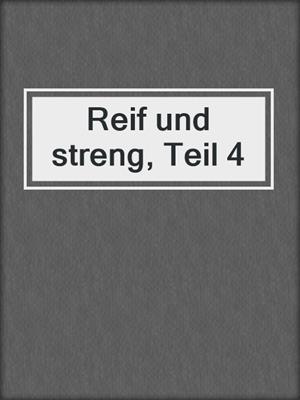 cover image of Reif und streng, Teil 4