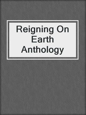 cover image of Reigning On Earth Anthology