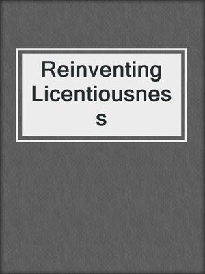 cover image of Reinventing Licentiousness